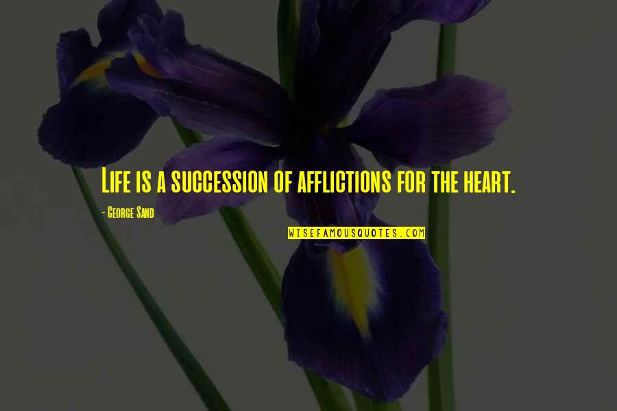 Afflictions Quotes By George Sand: Life is a succession of afflictions for the