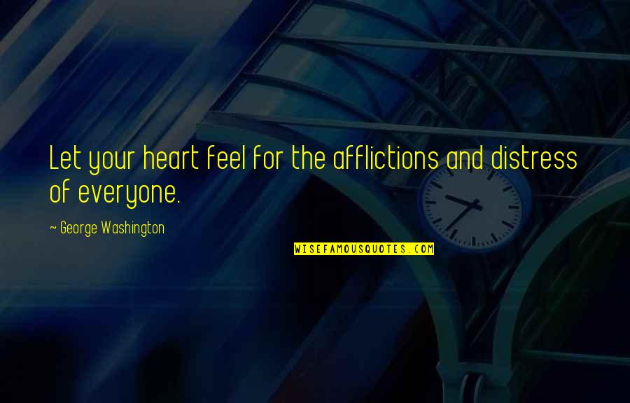 Afflictions Quotes By George Washington: Let your heart feel for the afflictions and