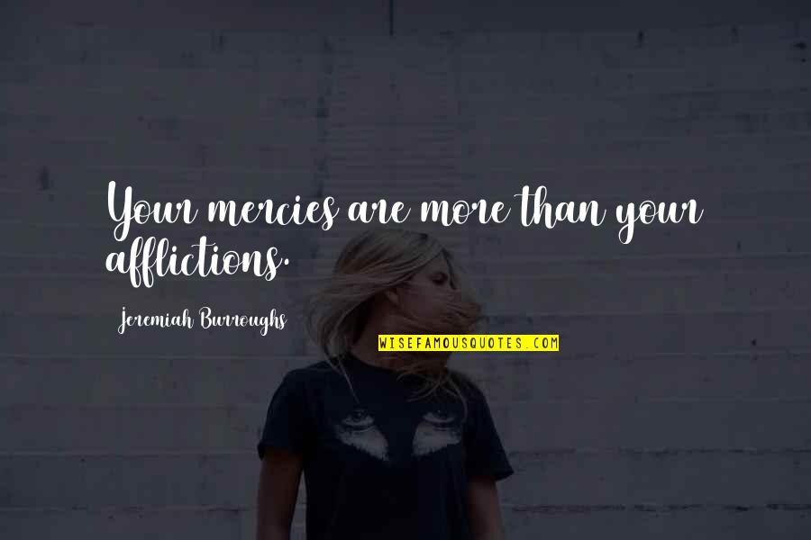 Afflictions Quotes By Jeremiah Burroughs: Your mercies are more than your afflictions.