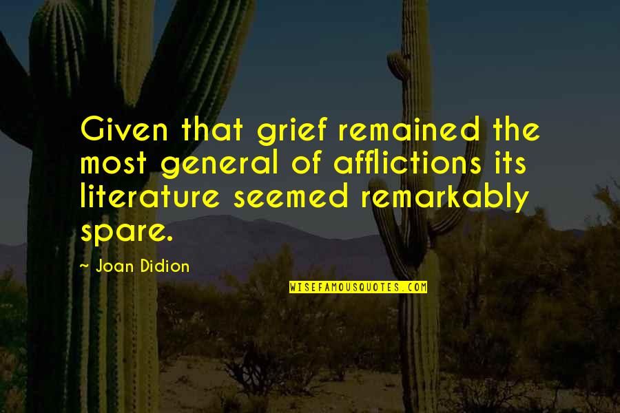 Afflictions Quotes By Joan Didion: Given that grief remained the most general of