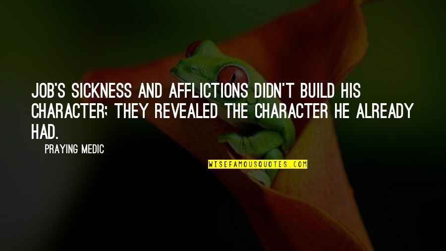 Afflictions Quotes By Praying Medic: Job's sickness and afflictions didn't build his character;