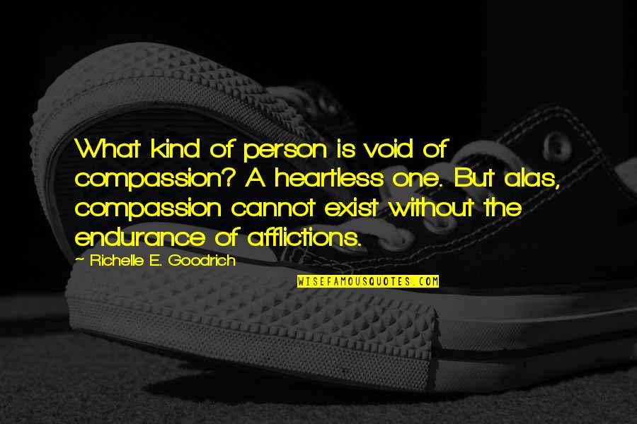 Afflictions Quotes By Richelle E. Goodrich: What kind of person is void of compassion?