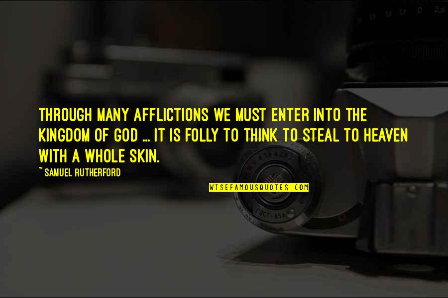 Afflictions Quotes By Samuel Rutherford: Through many afflictions we must enter into the