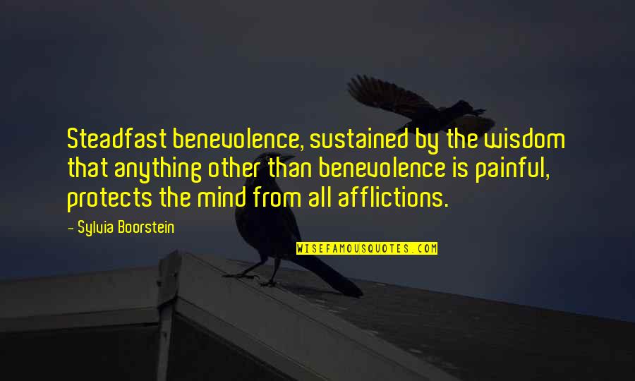 Afflictions Quotes By Sylvia Boorstein: Steadfast benevolence, sustained by the wisdom that anything