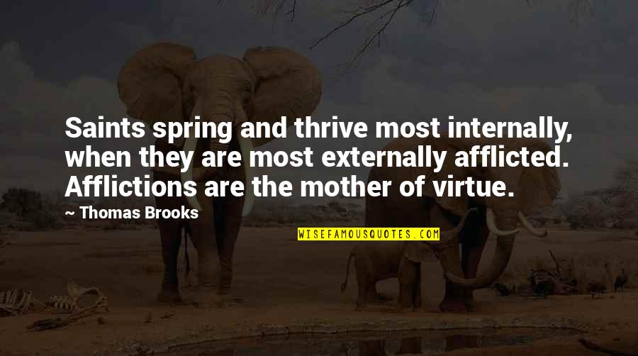 Afflictions Quotes By Thomas Brooks: Saints spring and thrive most internally, when they