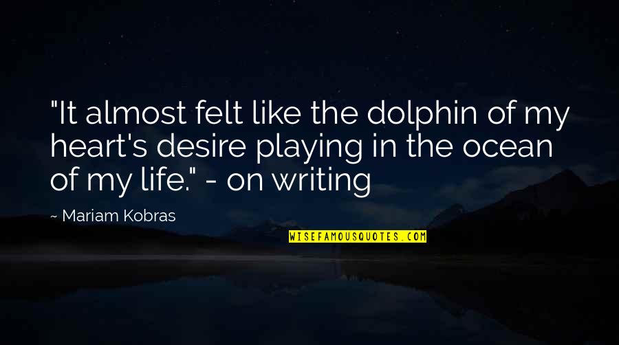 Afflictive Quotes By Mariam Kobras: "It almost felt like the dolphin of my