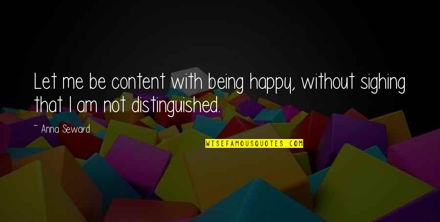 Affluence Corporation Quotes By Anna Seward: Let me be content with being happy, without