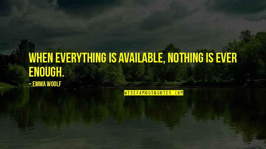 Affluence Quotes By Emma Woolf: When everything is available, nothing is ever enough.