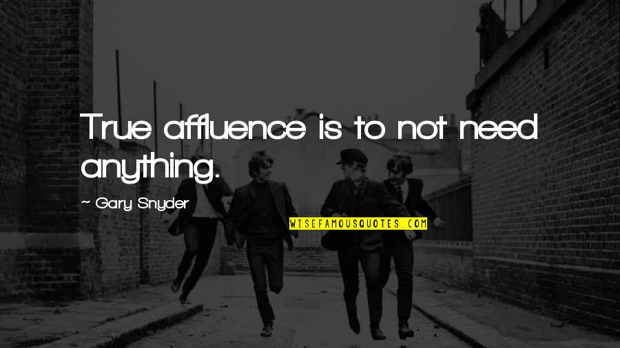 Affluence Quotes By Gary Snyder: True affluence is to not need anything.