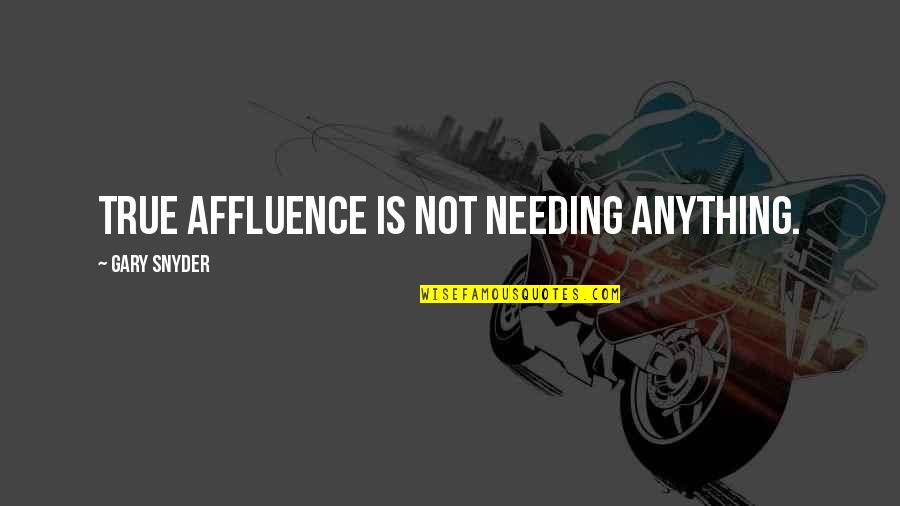 Affluence Quotes By Gary Snyder: True affluence is not needing anything.