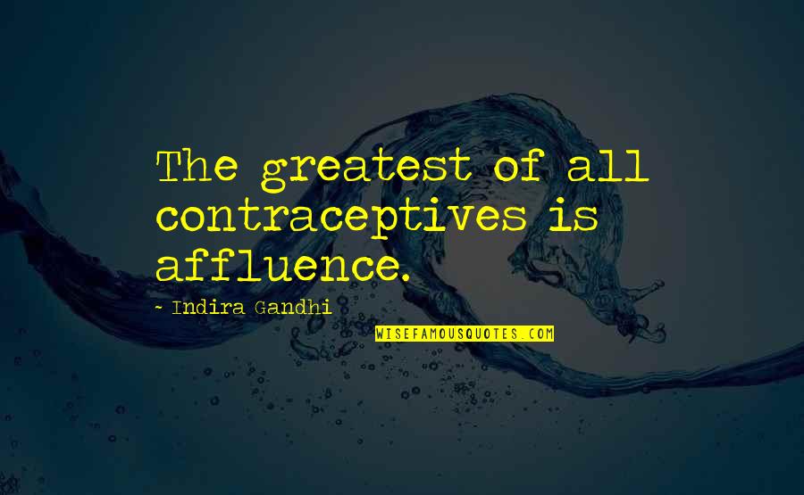 Affluence Quotes By Indira Gandhi: The greatest of all contraceptives is affluence.