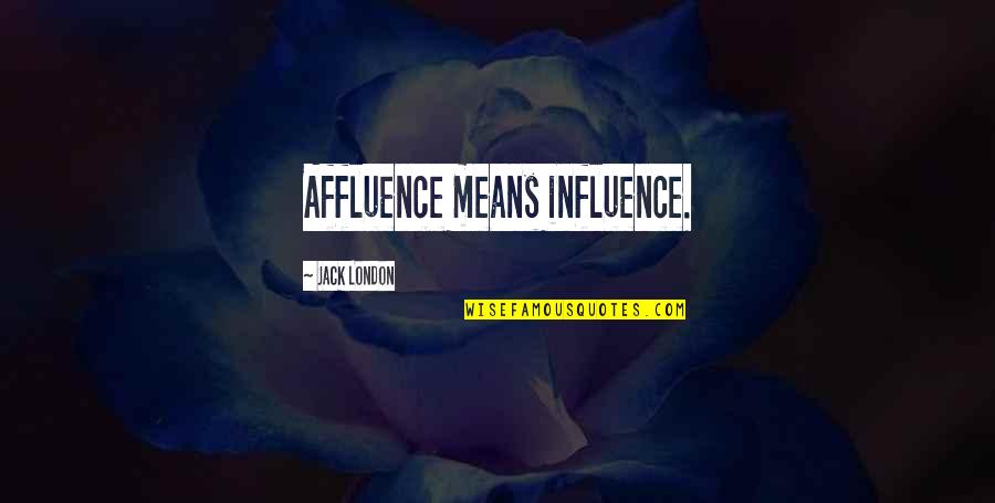 Affluence Quotes By Jack London: Affluence means influence.