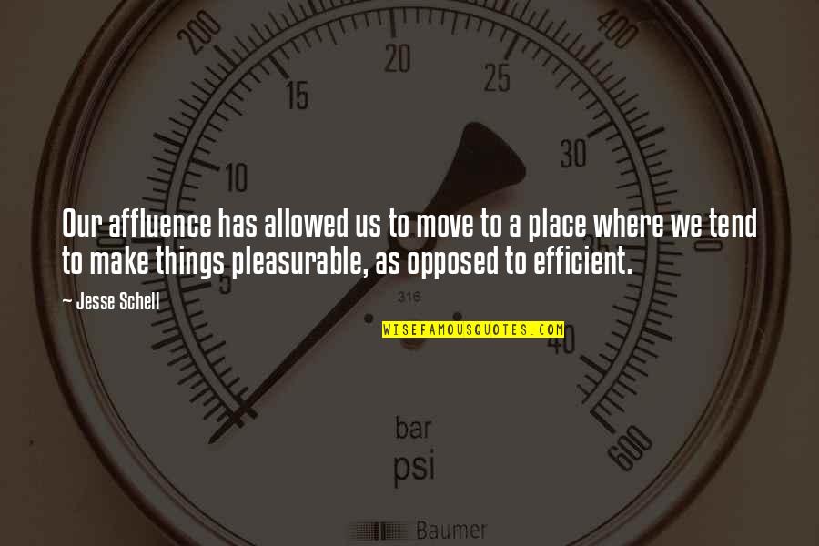 Affluence Quotes By Jesse Schell: Our affluence has allowed us to move to