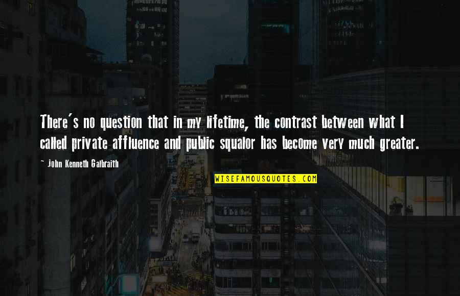 Affluence Quotes By John Kenneth Galbraith: There's no question that in my lifetime, the