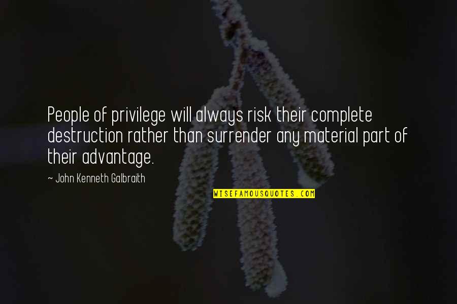 Affluence Quotes By John Kenneth Galbraith: People of privilege will always risk their complete
