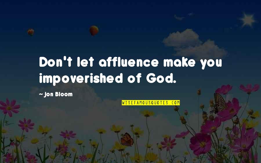 Affluence Quotes By Jon Bloom: Don't let affluence make you impoverished of God.