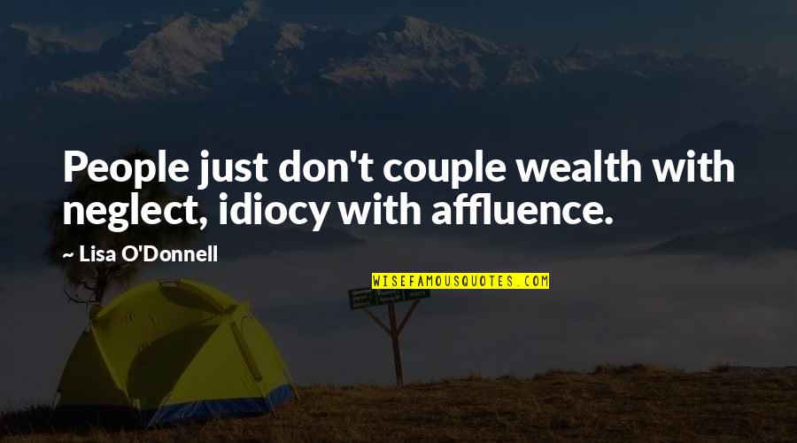 Affluence Quotes By Lisa O'Donnell: People just don't couple wealth with neglect, idiocy
