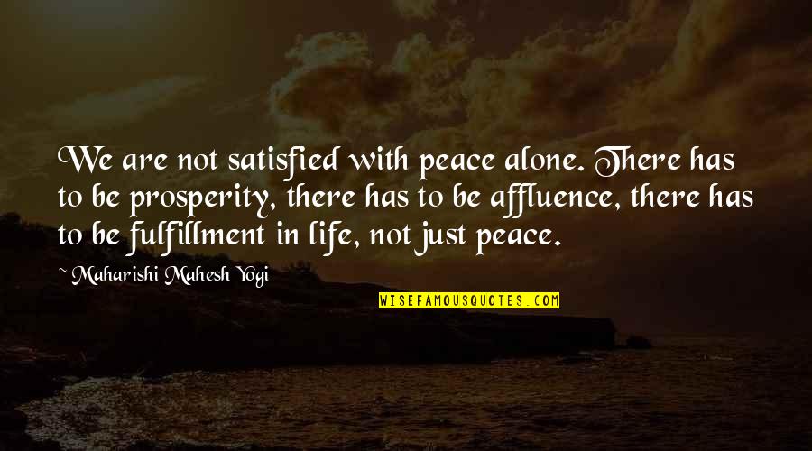 Affluence Quotes By Maharishi Mahesh Yogi: We are not satisfied with peace alone. There