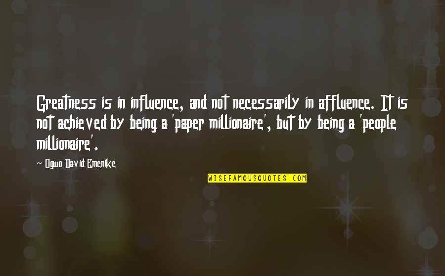 Affluence Quotes By Ogwo David Emenike: Greatness is in influence, and not necessarily in