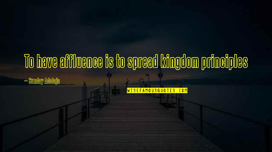 Affluence Quotes By Sunday Adelaja: To have affluence is to spread kingdom principles
