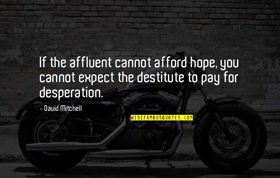 Affluent Quotes By David Mitchell: If the affluent cannot afford hope, you cannot