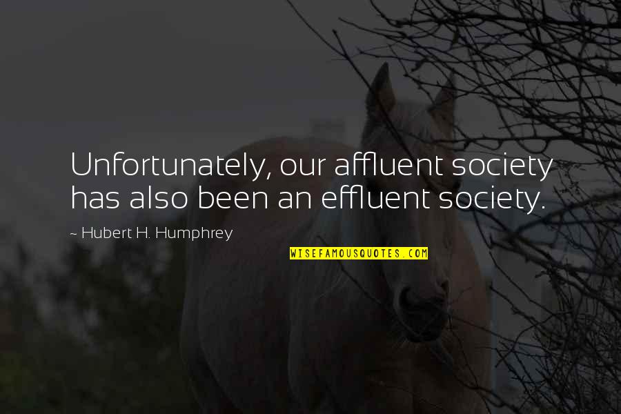 Affluent Quotes By Hubert H. Humphrey: Unfortunately, our affluent society has also been an