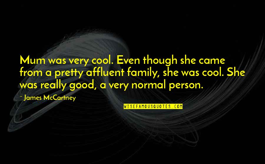 Affluent Quotes By James McCartney: Mum was very cool. Even though she came