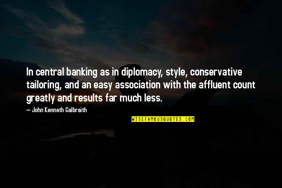 Affluent Quotes By John Kenneth Galbraith: In central banking as in diplomacy, style, conservative