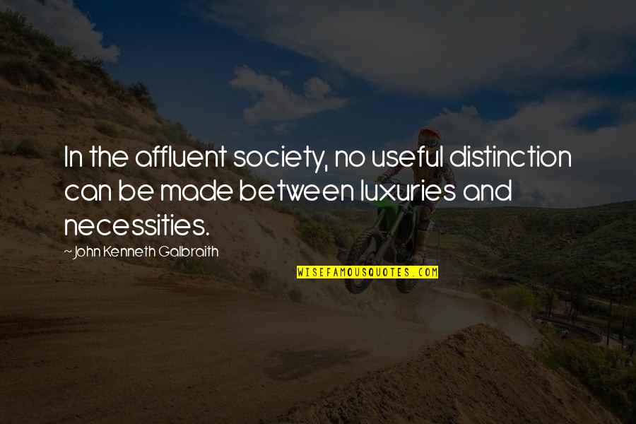 Affluent Quotes By John Kenneth Galbraith: In the affluent society, no useful distinction can