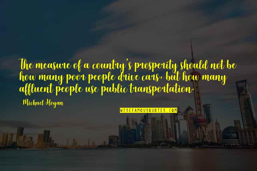 Affluent Quotes By Michael Hogan: The measure of a country's prosperity should not