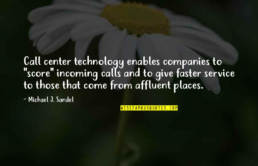 Affluent Quotes By Michael J. Sandel: Call center technology enables companies to "score" incoming