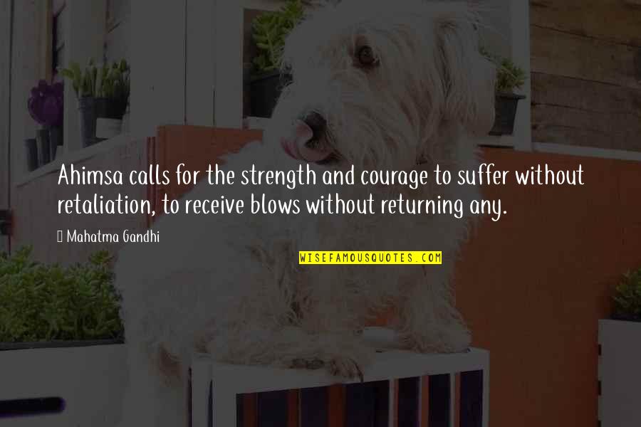 Affluents Danube Quotes By Mahatma Gandhi: Ahimsa calls for the strength and courage to
