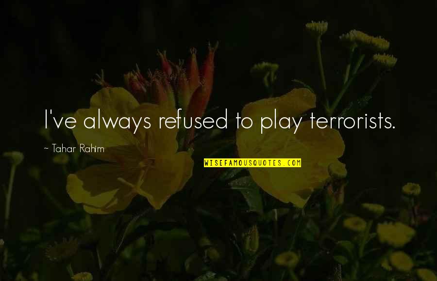 Affluenza Case Quotes By Tahar Rahim: I've always refused to play terrorists. Affluenza Case Quotes By Tahar Rahim: I've always refused to play terrorists.