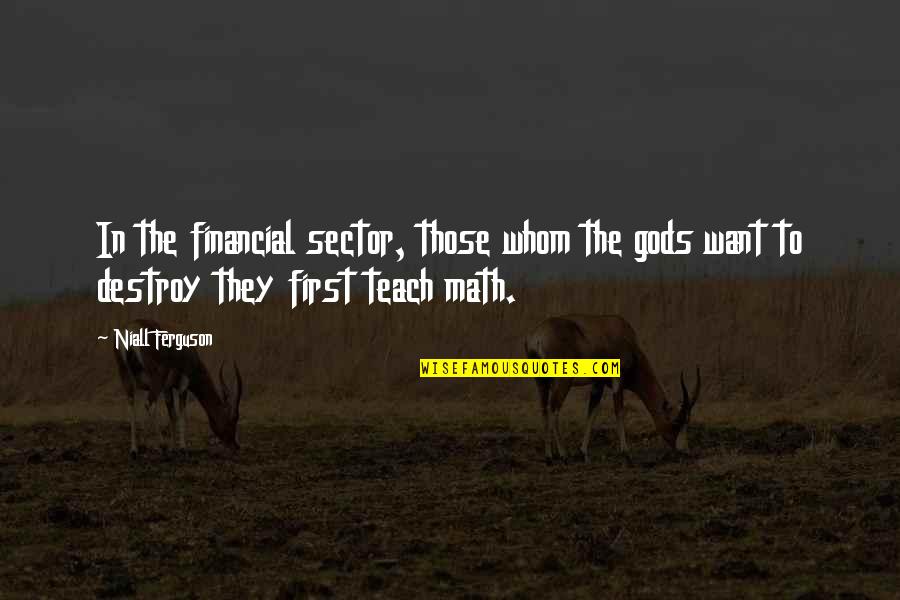 Affolter Construction Quotes By Niall Ferguson: In the financial sector, those whom the gods Affolter Construction Quotes By Niall Ferguson: In the financial sector, those whom the gods