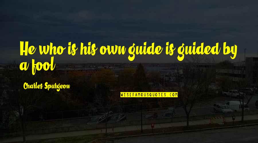 Affolternstrasse Quotes By Charles Spurgeon: He who is his own guide is guided Affolternstrasse Quotes By Charles Spurgeon: He who is his own guide is guided