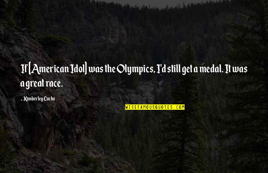 Affolternstrasse Quotes By Kimberley Locke: If [American Idol] was the Olympics, I'd still