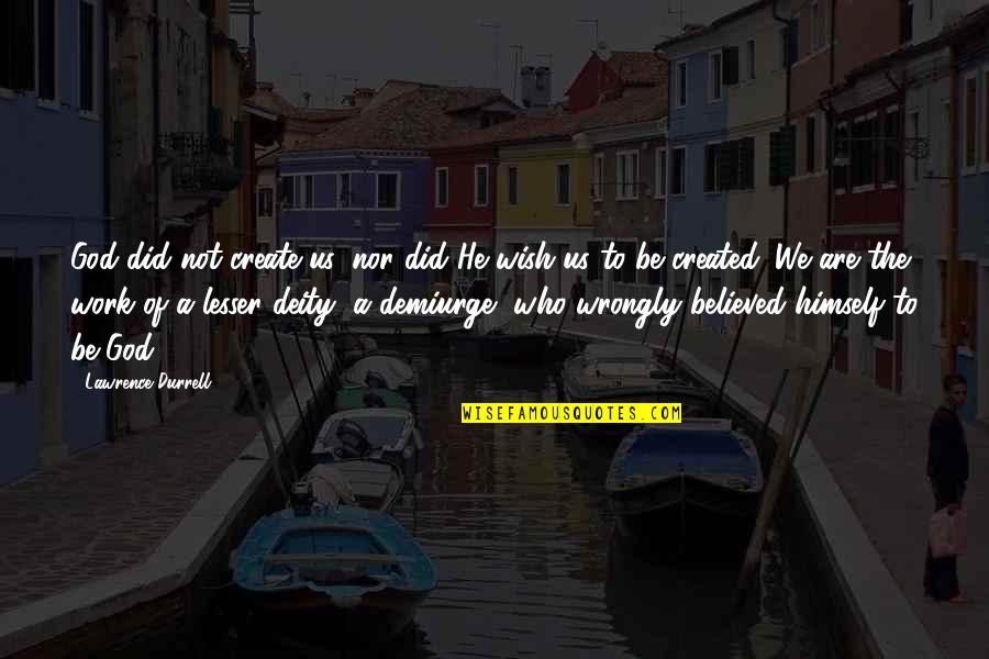 Affolternstrasse Quotes By Lawrence Durrell: God did not create us, nor did He Affolternstrasse Quotes By Lawrence Durrell: God did not create us, nor did He