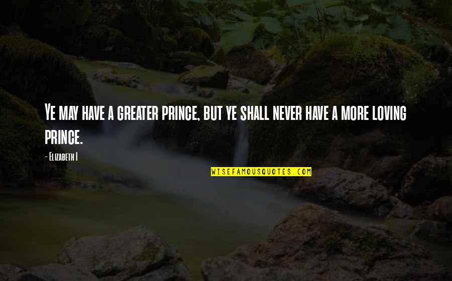 Affonda In Inglese Quotes By Elizabeth I: Ye may have a greater prince, but ye