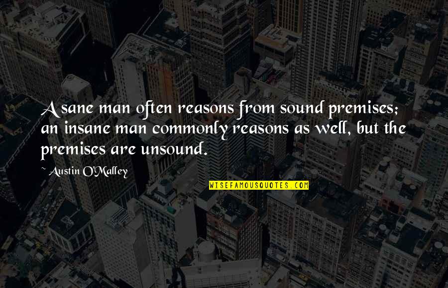 Affondato Quotes By Austin O'Malley: A sane man often reasons from sound premises;