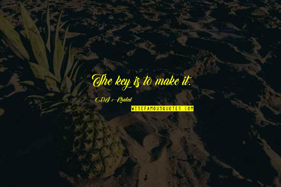 Affondato Quotes By DJ Khaled: The key is to make it.