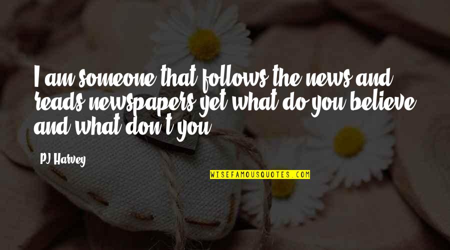 Affondatori Quotes By PJ Harvey: I am someone that follows the news and Affondatori Quotes By PJ Harvey: I am someone that follows the news and