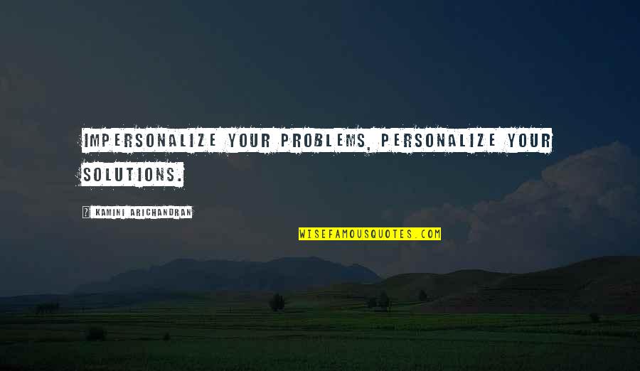 Affonso African Quotes By Kamini Arichandran: Impersonalize your problems, personalize your solutions.