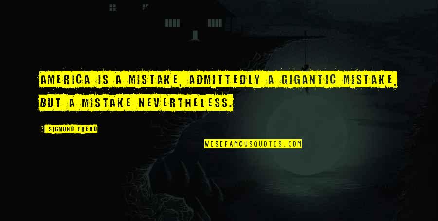 Affonso Eduardo Quotes By Sigmund Freud: America is a mistake, admittedly a gigantic mistake,