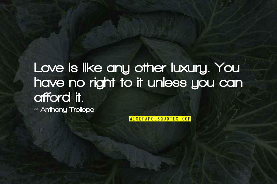 Afford Love Quotes By Anthony Trollope: Love is like any other luxury. You have