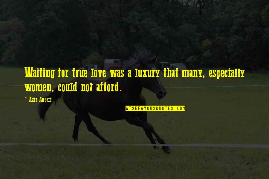 Afford Love Quotes By Aziz Ansari: Waiting for true love was a luxury that