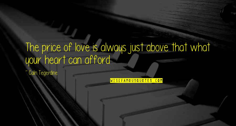 Afford Love Quotes By Colin Tegerdine: The price of love is always just above