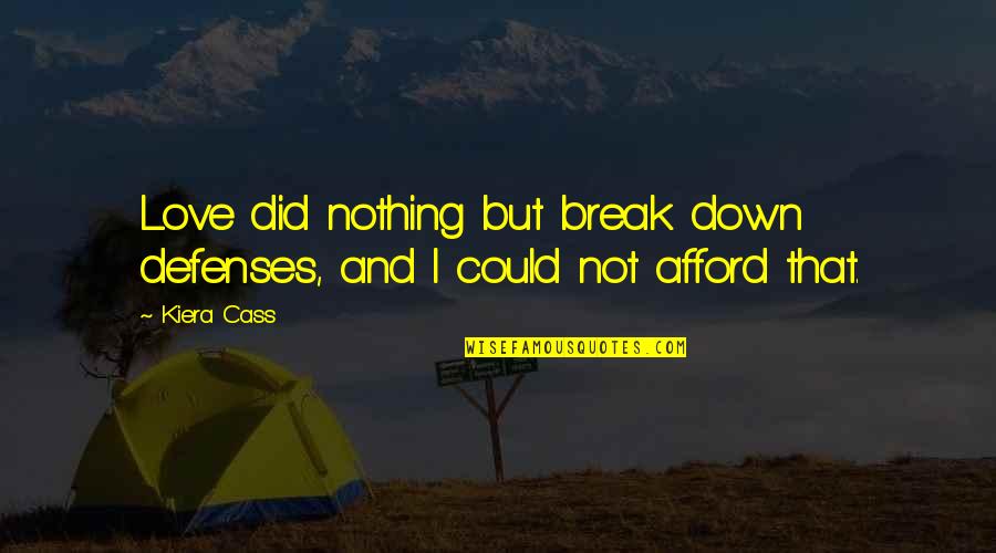 Afford Love Quotes By Kiera Cass: Love did nothing but break down defenses, and