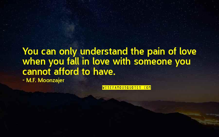 Afford Love Quotes By M.F. Moonzajer: You can only understand the pain of love