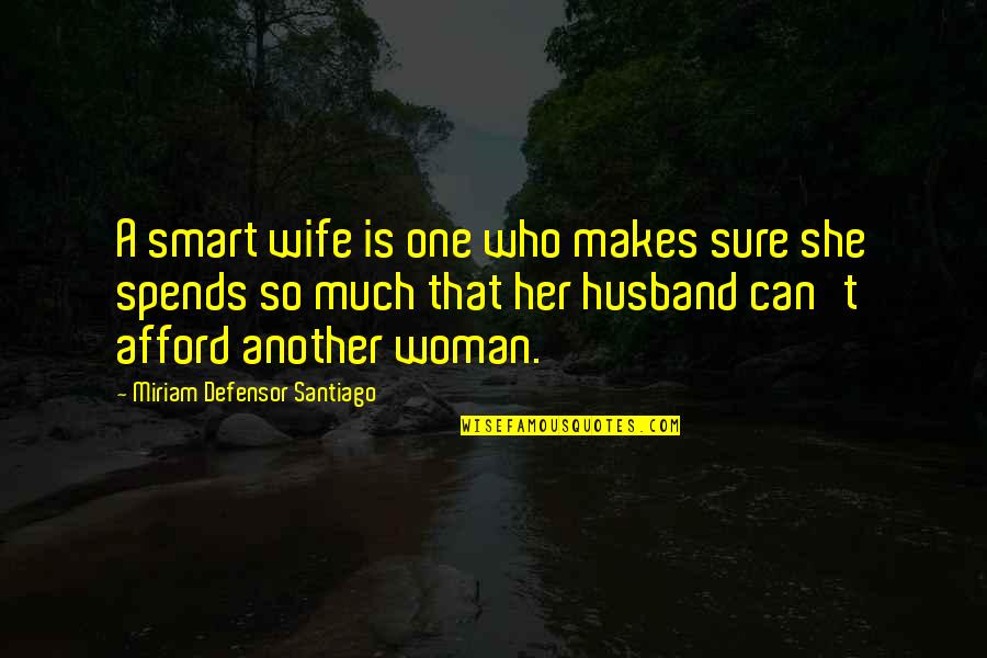 Afford Love Quotes By Miriam Defensor Santiago: A smart wife is one who makes sure