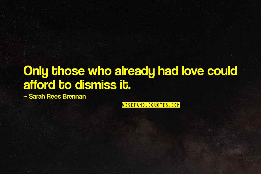 Afford Love Quotes By Sarah Rees Brennan: Only those who already had love could afford